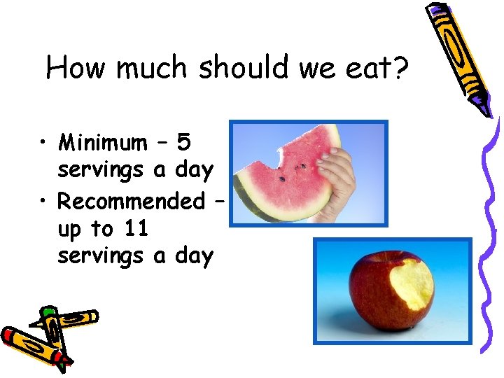 How much should we eat? • Minimum – 5 servings a day • Recommended
