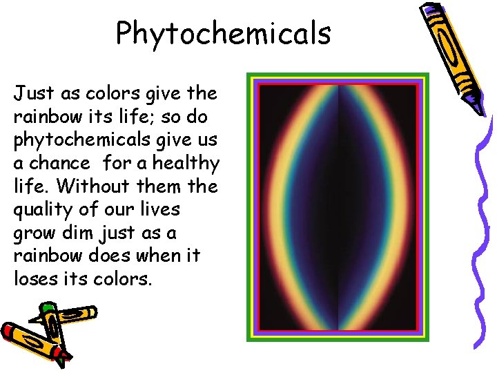Phytochemicals Just as colors give the rainbow its life; so do phytochemicals give us