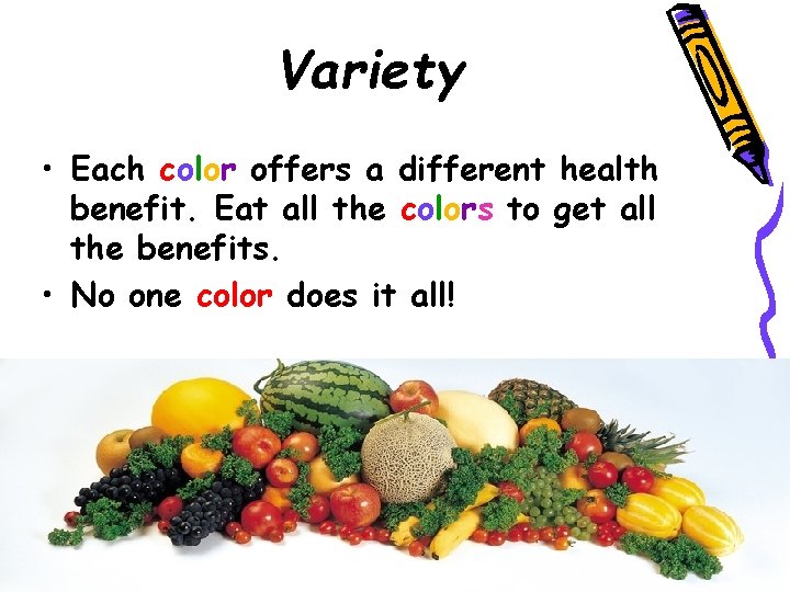 Variety • Each color offers a different health benefit. Eat all the colors to