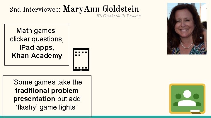 2 nd Interviewee: Mary. Ann Goldstein 8 th Grade Math Teacher Math games, clicker