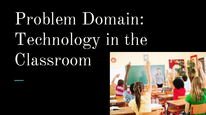 Problem Domain: Technology in the Classroom 