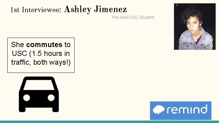 1 st Interviewee: Ashley Jimenez Pre-med USC Student She commutes to USC (1. 5