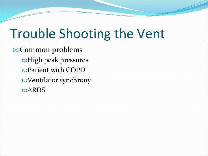 Trouble Shooting the Vent Common problems High peak pressures Patient with COPD Ventilator synchrony