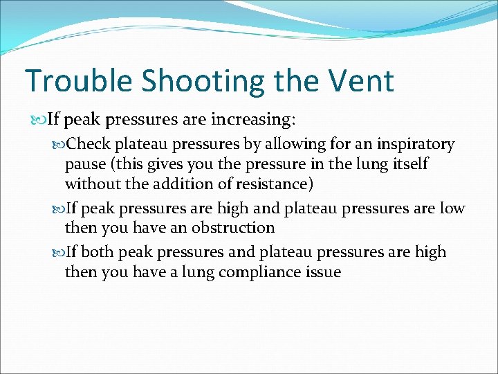 Trouble Shooting the Vent If peak pressures are increasing: Check plateau pressures by allowing