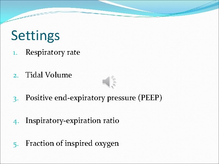 Settings 1. Respiratory rate 2. Tidal Volume 3. Positive end-expiratory pressure (PEEP) 4. Inspiratory-expiration