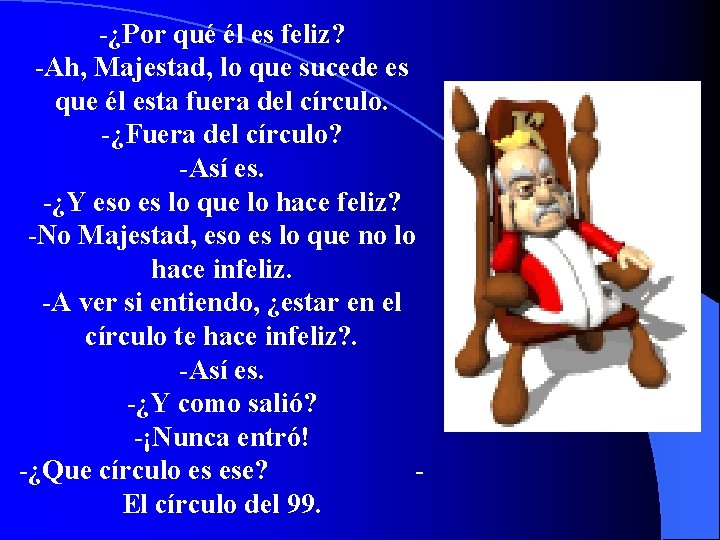 -¿Por qué él es feliz? -Ah, Majestad, lo que sucede es que él esta