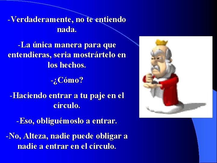 -Verdaderamente, no te entiendo nada. -La única manera para que entendieras, seria mostrártelo en