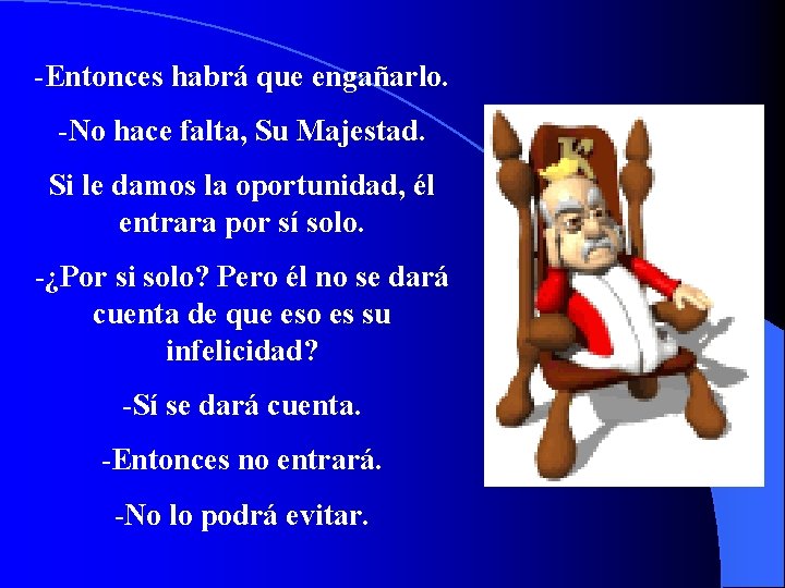 -Entonces habrá que engañarlo. -No hace falta, Su Majestad. Si le damos la oportunidad,