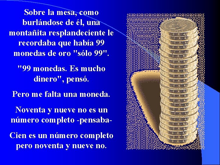 Sobre la mesa, como burlándose de él, una montañita resplandeciente le recordaba que había