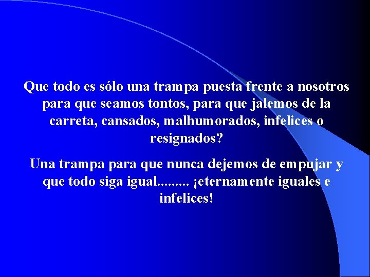 Que todo es sólo una trampa puesta frente a nosotros para que seamos tontos,