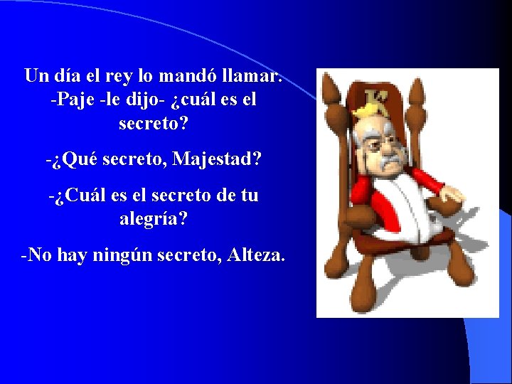 Un día el rey lo mandó llamar. -Paje -le dijo- ¿cuál es el secreto?