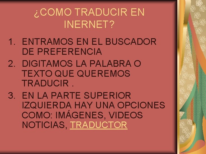 ¿COMO TRADUCIR EN INERNET? 1. ENTRAMOS EN EL BUSCADOR DE PREFERENCIA 2. DIGITAMOS LA