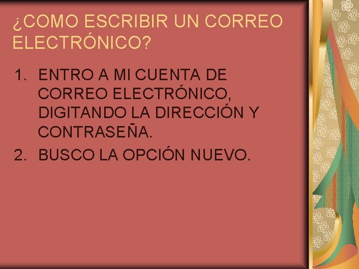 ¿COMO ESCRIBIR UN CORREO ELECTRÓNICO? 1. ENTRO A MI CUENTA DE CORREO ELECTRÓNICO, DIGITANDO