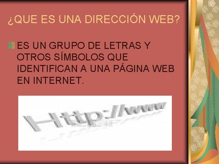 ¿QUE ES UNA DIRECCIÓN WEB? ES UN GRUPO DE LETRAS Y OTROS SÍMBOLOS QUE