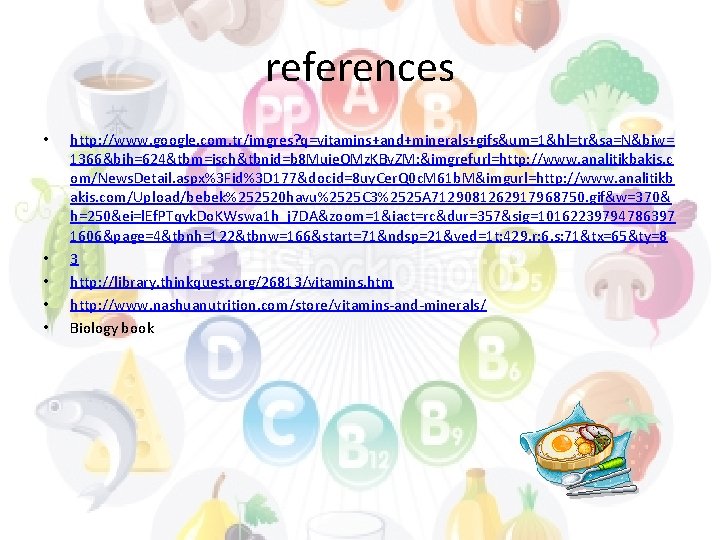references • • • http: //www. google. com. tr/imgres? q=vitamins+and+minerals+gifs&um=1&hl=tr&sa=N&biw= 1366&bih=624&tbm=isch&tbnid=b 8 Muie. OMz.