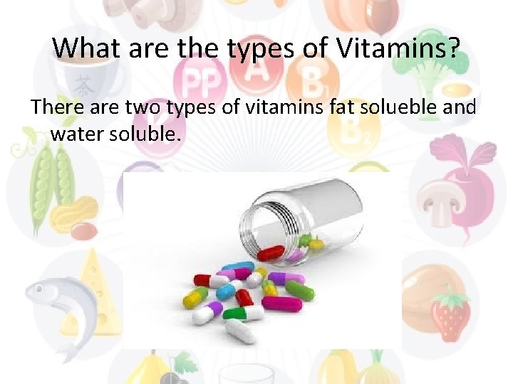 What are the types of Vitamins? There are two types of vitamins fat solueble