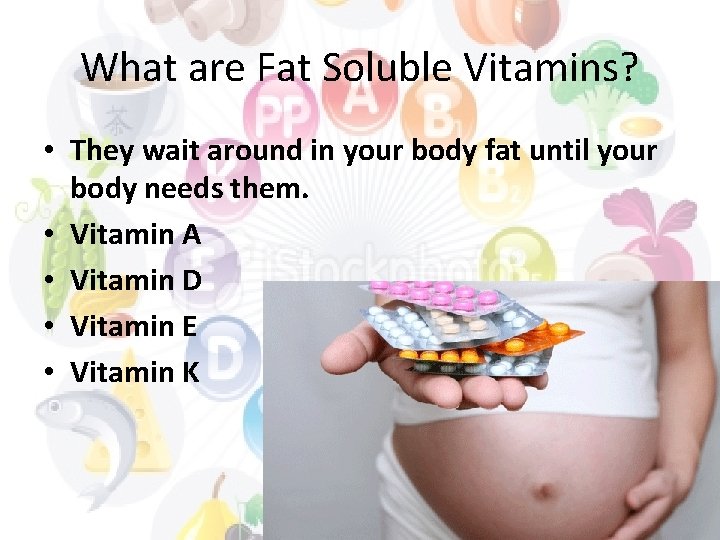 What are Fat Soluble Vitamins? • They wait around in your body fat until