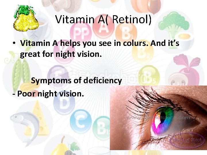 Vitamin A( Retinol) • Vitamin A helps you see in colurs. And it’s great