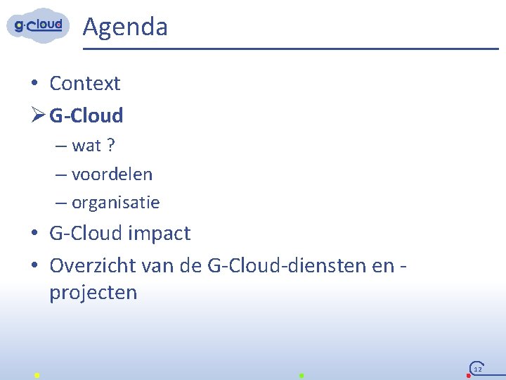 Agenda • Context Ø G Cloud – wat ? – voordelen – organisatie •