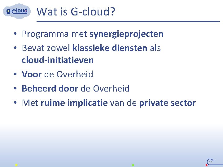 Wat is G-cloud? • Programma met synergieprojecten • Bevat zowel klassieke diensten als cloud
