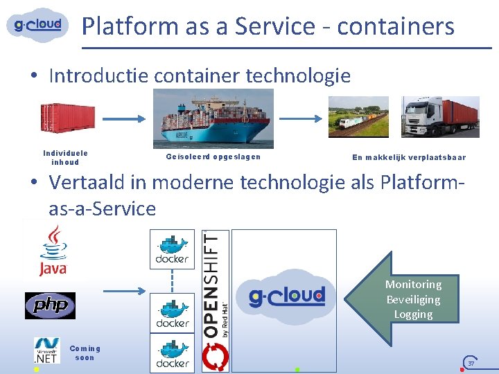 Platform as a Service - containers • Introductie container technologie Individuele inhoud Geïsoleerd opgeslagen