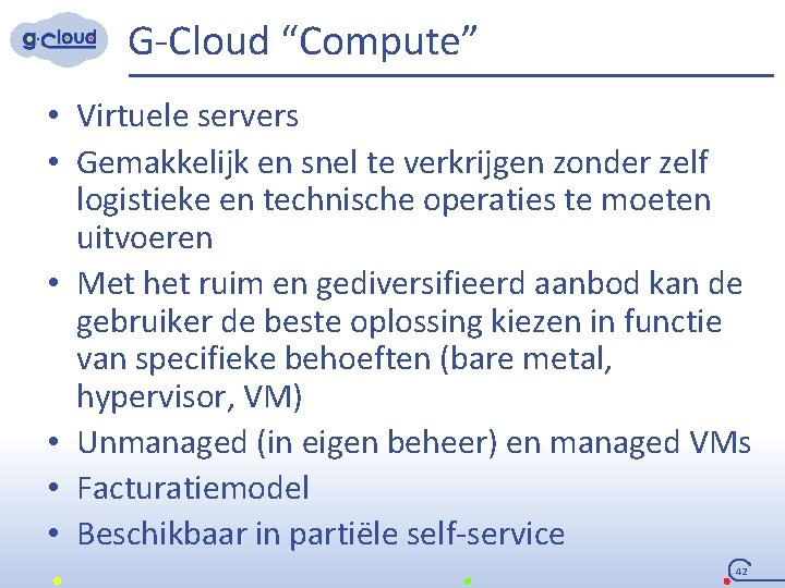 G-Cloud “Compute” • Virtuele servers • Gemakkelijk en snel te verkrijgen zonder zelf logistieke