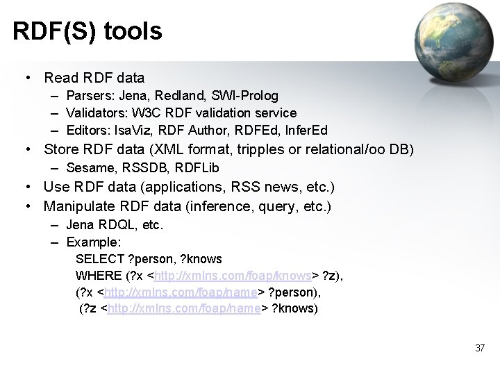 RDF(S) tools • Read RDF data – Parsers: Jena, Redland, SWI-Prolog – Validators: W