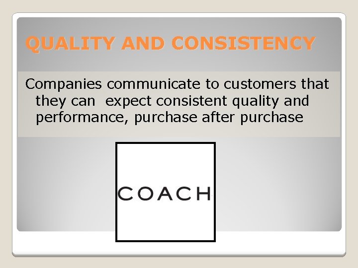 QUALITY AND CONSISTENCY Companies communicate to customers that they can expect consistent quality and