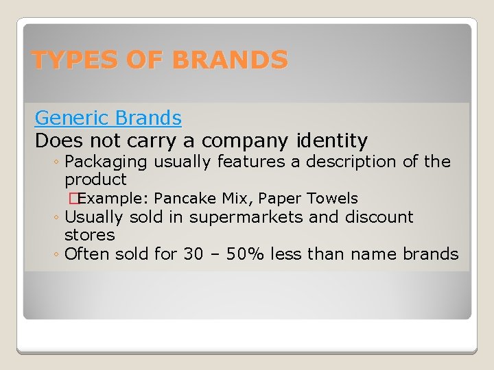 TYPES OF BRANDS Generic Brands Does not carry a company identity ◦ Packaging usually