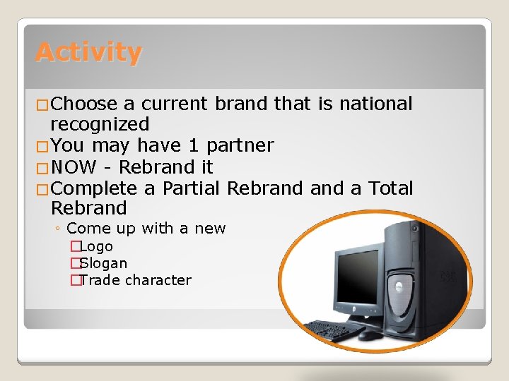 Activity �Choose a current brand that is national recognized �You may have 1 partner
