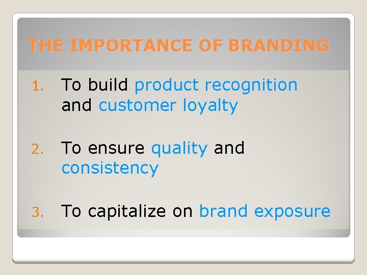 THE IMPORTANCE OF BRANDING 1. To build product recognition and customer loyalty 2. To