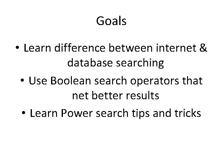 Goals • Learn difference between internet & database searching • Use Boolean search operators