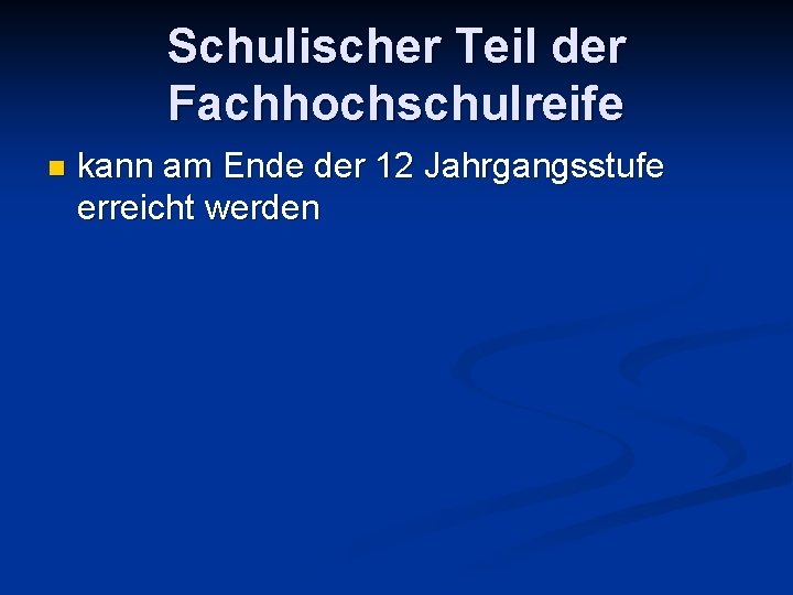 Schulischer Teil der Fachhochschulreife n kann am Ende der 12 Jahrgangsstufe erreicht werden 