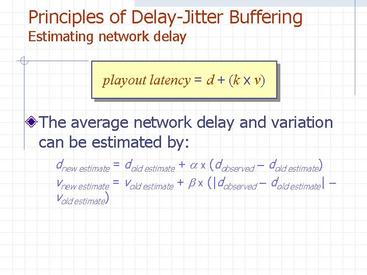 Principles of Delay-Jitter Buffering Estimating network delay playout latency = d + (k x