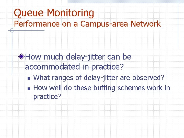 Queue Monitoring Performance on a Campus-area Network How much delay-jitter can be accommodated in