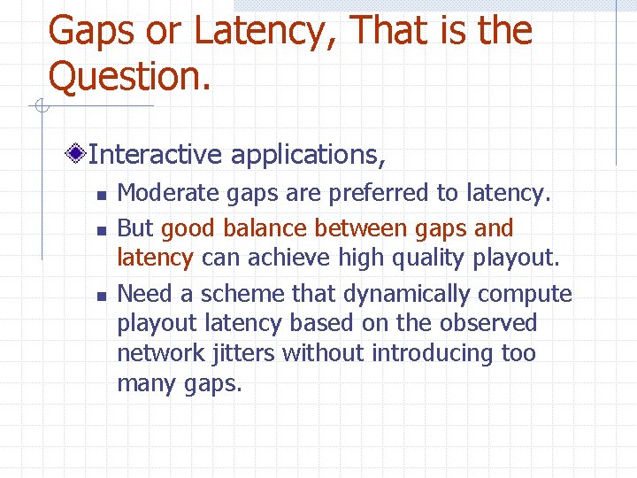 Gaps or Latency, That is the Question. Interactive applications, n n n Moderate gaps