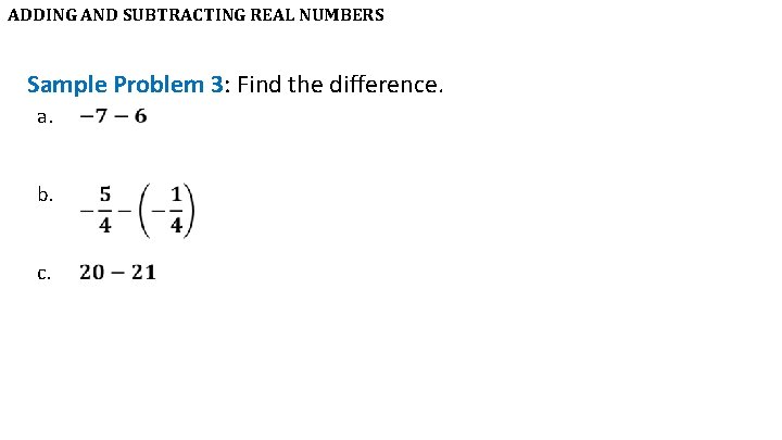 ADDING AND SUBTRACTING REAL NUMBERS Sample Problem 3: Find the difference. a. b. c.