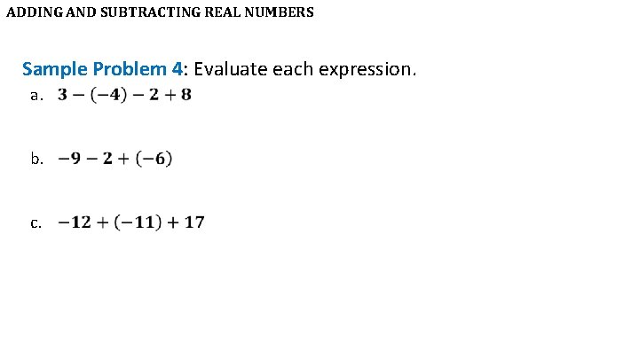 ADDING AND SUBTRACTING REAL NUMBERS Sample Problem 4: Evaluate each expression. a. b. c.
