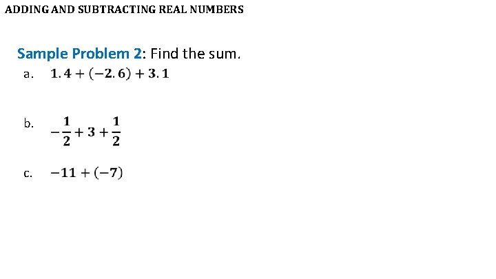 ADDING AND SUBTRACTING REAL NUMBERS Sample Problem 2: Find the sum. a. b. c.