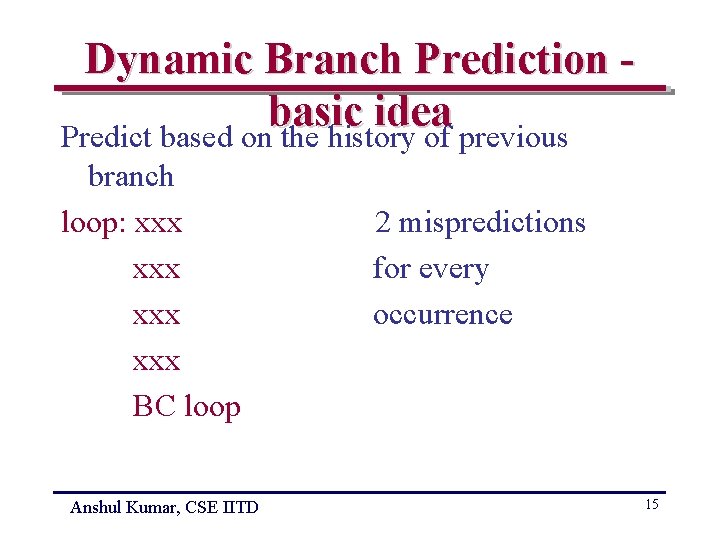 Dynamic Branch Prediction basic idea Predict based on the history of previous branch loop: