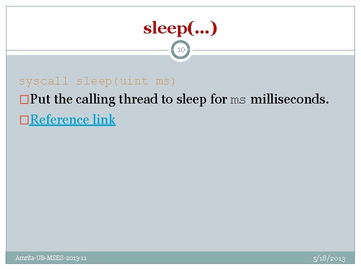 sleep(…) 10 syscall sleep(uint ms) �Put the calling thread to sleep for ms milliseconds.