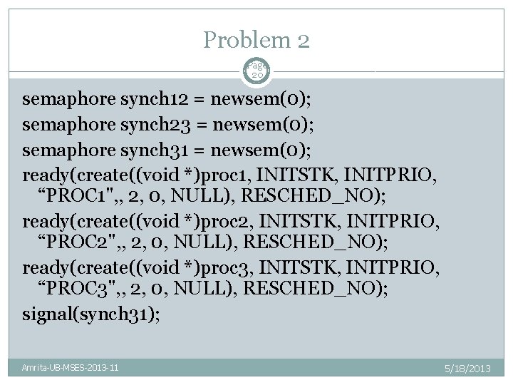 Problem 2 Page 20 semaphore synch 12 = newsem(0); semaphore synch 23 = newsem(0);