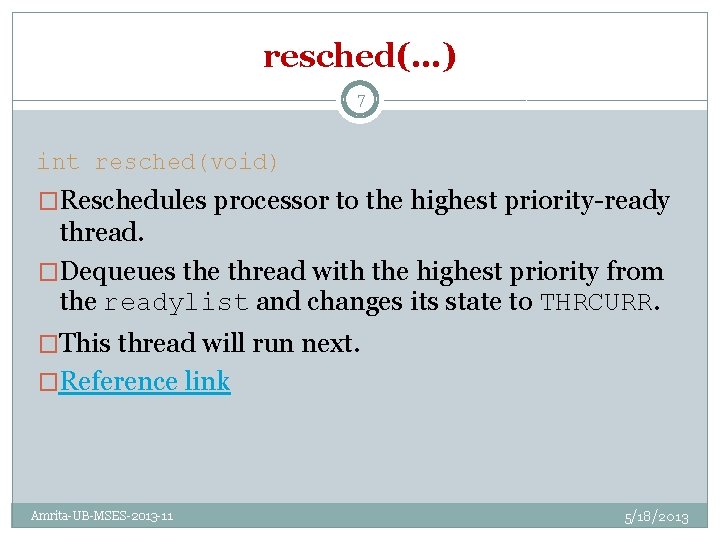 resched(…) 7 int resched(void) �Reschedules processor to the highest priority-ready thread. �Dequeues the thread