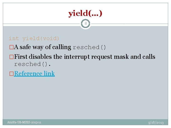 yield(…) 8 int yield(void) �A safe way of calling resched() �First disables the interrupt