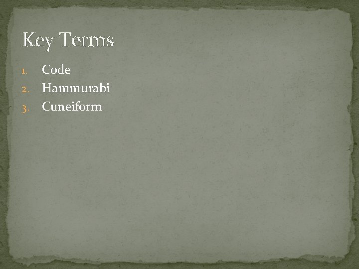 Key Terms Code 2. Hammurabi 3. Cuneiform 1. 