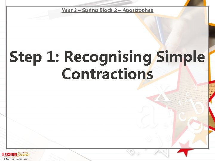 Year 2 – Spring Block 2 – Apostrophes Step 1: Recognising Simple Contractions ©
