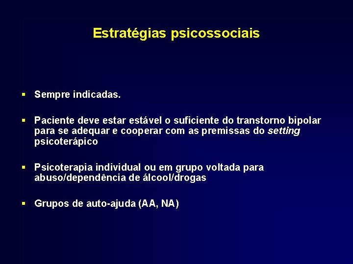 Estratégias psicossociais § Sempre indicadas. § Paciente deve estar estável o suficiente do transtorno