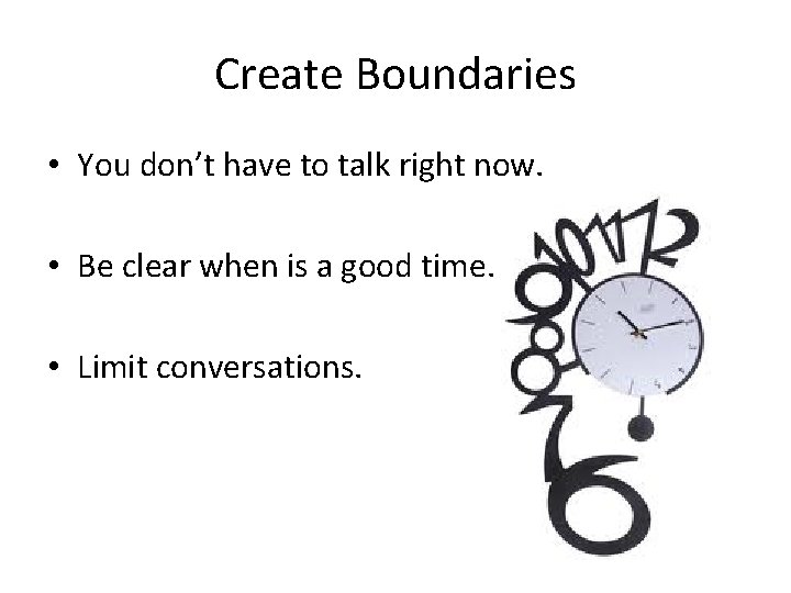 Create Boundaries • You don’t have to talk right now. • Be clear when