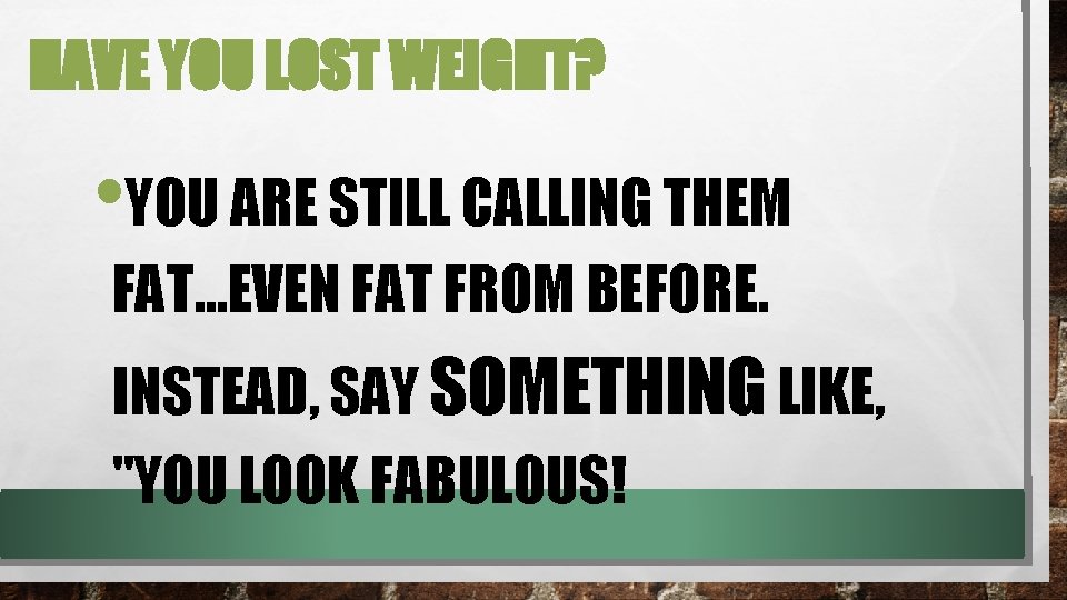 HAVE YOU LOST WEIGHT? • YOU ARE STILL CALLING THEM FAT…EVEN FAT FROM BEFORE.