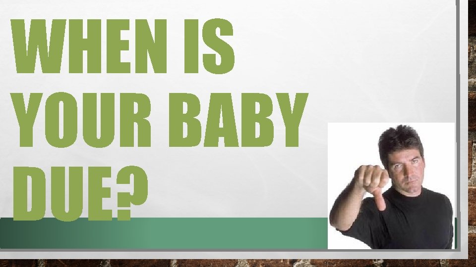 WHEN IS YOUR BABY DUE? 